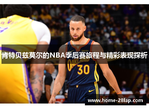 肯特贝兹莫尔的NBA季后赛旅程与精彩表现探析