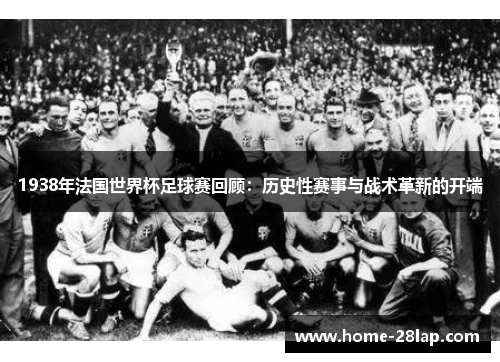 1938年法国世界杯足球赛回顾：历史性赛事与战术革新的开端