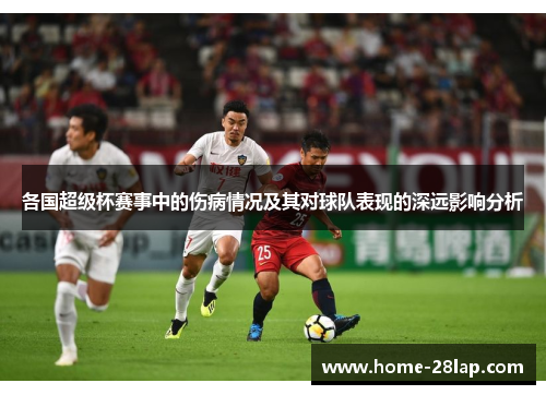 各国超级杯赛事中的伤病情况及其对球队表现的深远影响分析