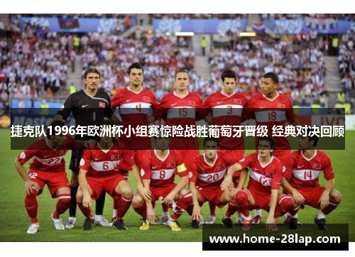 捷克队1996年欧洲杯小组赛惊险战胜葡萄牙晋级 经典对决回顾