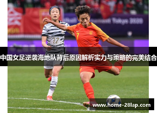 中国女足逆袭海地队背后原因解析实力与策略的完美结合