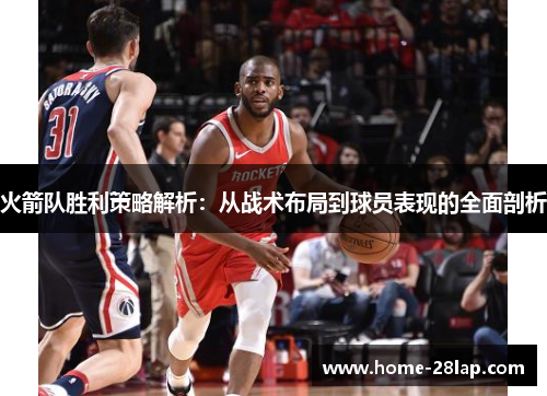 火箭队胜利策略解析：从战术布局到球员表现的全面剖析
