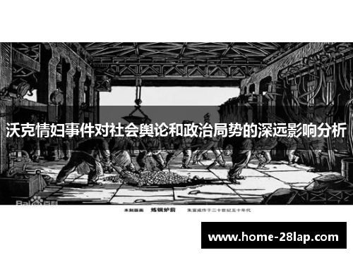 沃克情妇事件对社会舆论和政治局势的深远影响分析