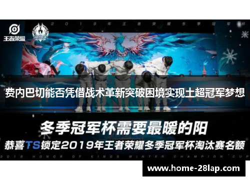 费内巴切能否凭借战术革新突破困境实现土超冠军梦想
