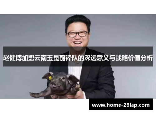 赵健博加盟云南玉昆前锋队的深远意义与战略价值分析