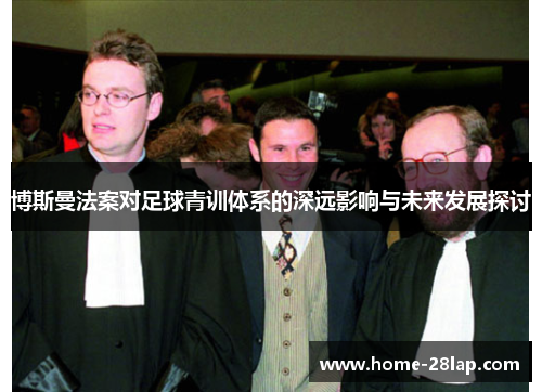 博斯曼法案对足球青训体系的深远影响与未来发展探讨