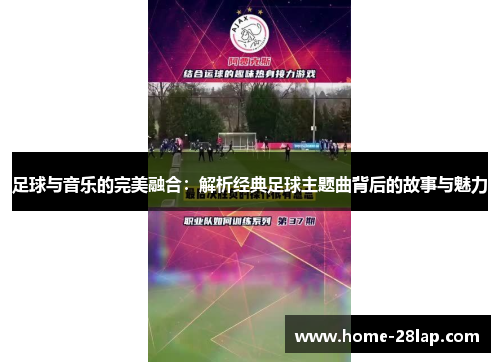 足球与音乐的完美融合：解析经典足球主题曲背后的故事与魅力