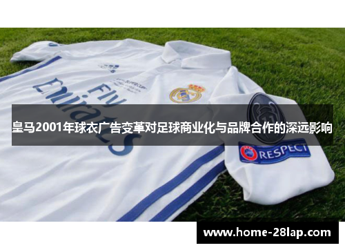皇马2001年球衣广告变革对足球商业化与品牌合作的深远影响